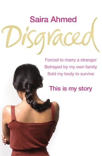 Disgraced: Forced to Marry a Stranger, Betrayed by My Own Family, Sold My Body to Survive, This is My Story