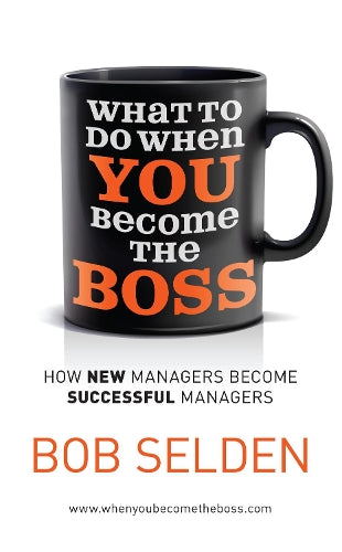 What to Do When You Become the Boss: How New Managers Become Successful Managers