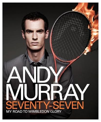 Andy Murray: Seventy-Seven: My Road to Wimbledon Glory