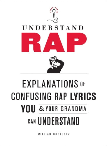 Understanding Rap: Explanations of Confusing Rap Lyrics You and Your Grandma Can Understand