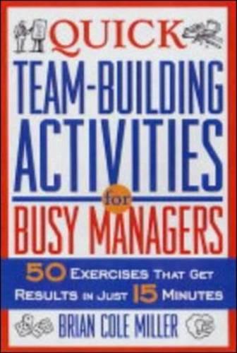 Quick Team-Building Activities for Busy Managers: 50 Exercises That Get Results in Just 15 Minutes