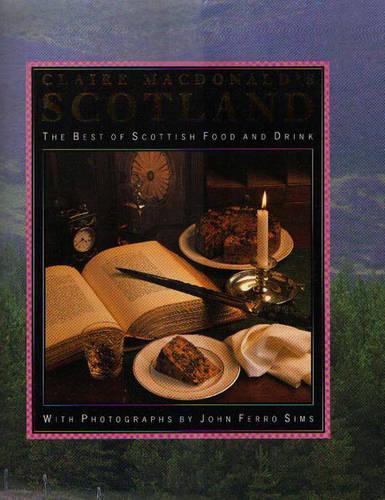 Claire Macdonalds Scotland: The Best of Scottish Food and Drink