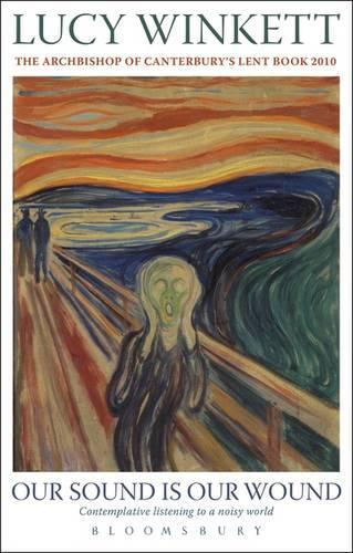 Our Sound is Our Wound: Contemplative Listening to a Noisy World - The Archbishop of Canterburys Lent Book 2010