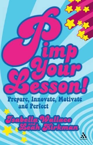 Pimp your Lesson!: Prepare, Innovate, Motivate and Perfect (Continuum Practical Teaching Guides)