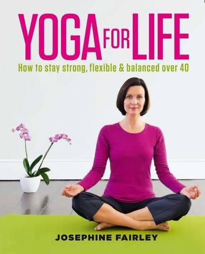 Yoga for Life: How to Stay Strong, Flexible and Balanced Over 40