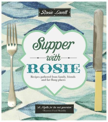 Supper with Rosie: Recipes from Family, Friends and Far-flung Places