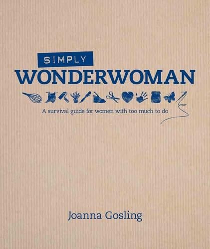 Simply Wonderwoman: A survival guide for women with too much to do