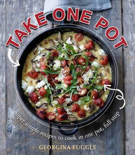 Take One Pot: Super Simple Recipes Cooked in One Pot, Full Stop