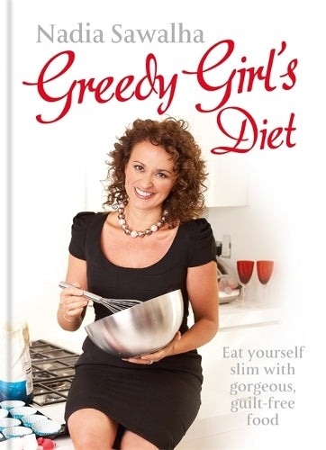 Greedy Girls Diet: Eat yourself slim with gorgeous, guilt-free food