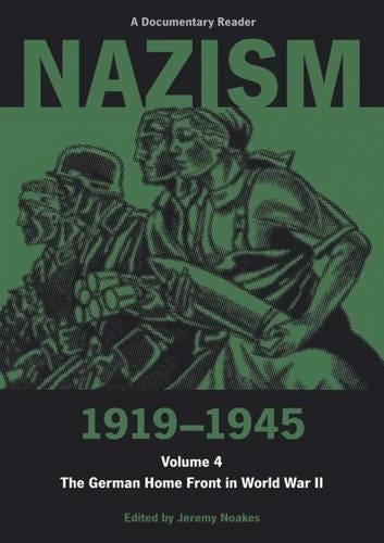 Nazism 1919-1945, Volume Four: The German Home Front in World War II - A Documentary Reader: Vol. 4 (Exeter Studies in History)