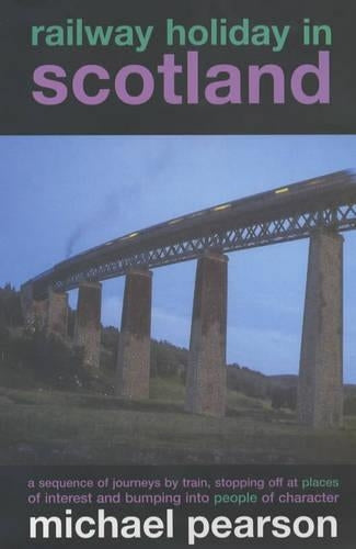 Railway Holiday in Scotland: A Sequence of Journeys by Train, Stopping Off at Places of Interest and Bumping into People of Character