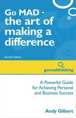 Go MAD - the art of making a difference: A powerful guide for achieving personal and business success