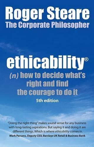 Ethicability: How to Decide Whats Right and Find the Courage to Do it