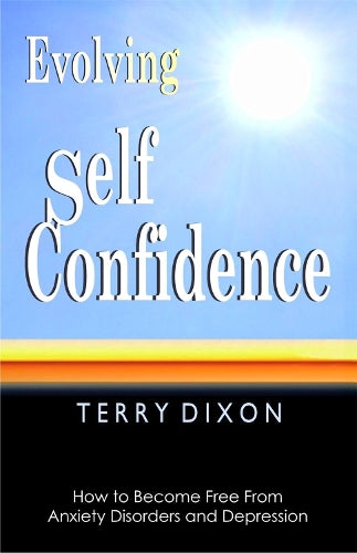 Evolving Self Confidence: How to Become Free from Anxiety Disorders and Depression