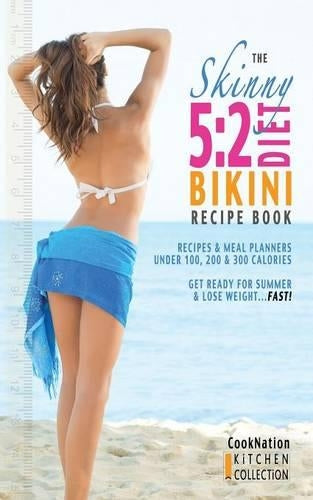 The Skinny 5:2 Bikini Diet Recipe Book: Recipes & Meal Planners Under 100, 200 & 300 Calories.  Get Ready For Summer & Lose Weight...FAST! (Kitchen Collection)