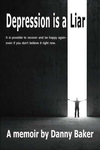 Depression is a Liar: It IS possible to recover and be happy again - even if you dont believe it right now