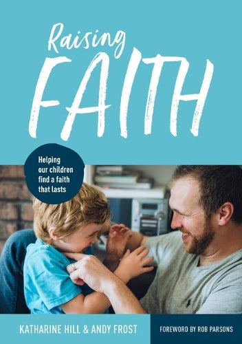 Raising Faith: Helping our children find a faith that lasts