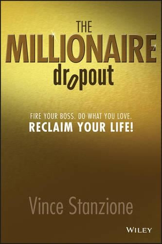 The Millionaire Dropout: Fire Your Boss, Do What You Love, Reclaim Your Life