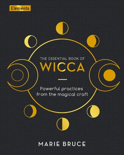 The Essential Book of Wicca: Powerful Practices from the Magical Craft (Elements)