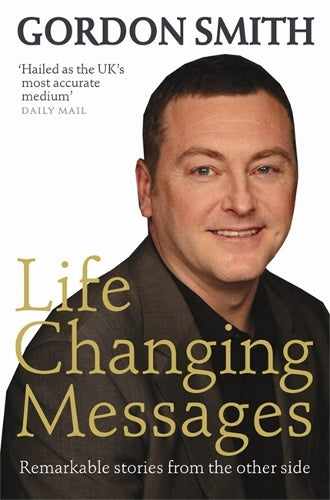 Life Changing Messages: Remarkable Stories From The Other Side