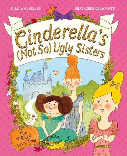 Cinderellas Not So Ugly Sisters: The True Fairy Tale: Their True Story