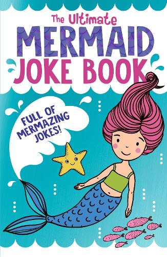 The Ultimate Mermaid Joke Book: Get laughing this Christmas with the funniest collection of mermaid jokes, for children aged 5 and up!