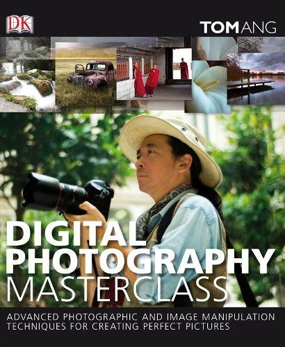 Digital Photography Masterclass: Advanced Photographic and Image-manipulation Techniques for Creating Perfect Pictures