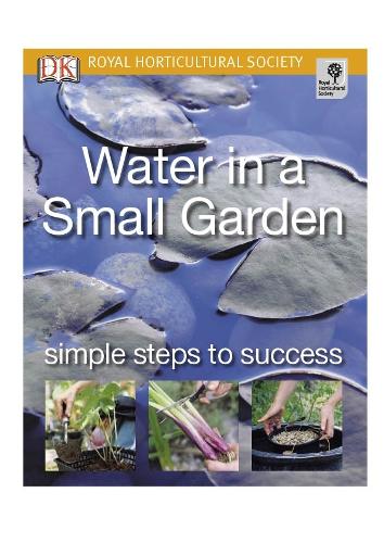 Water in a Small Garden: Simple steps to success (RHS Simple Steps to Success)