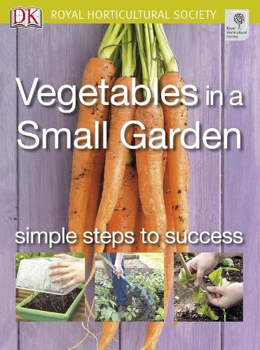 Vegetables in a Small Garden: Simple steps to success (RHS Simple Steps to Success)