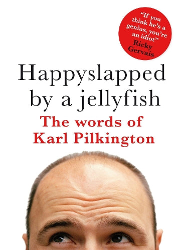 Happyslapped by a jellyfish : The words of Karl Pilkington