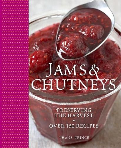 Jams & Chutneys: Preserving the harvest, over 150 recipes