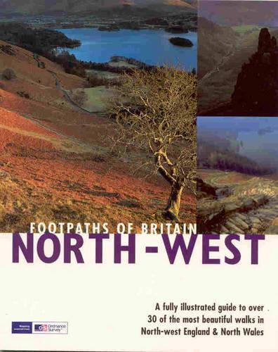 Footpaths of Britain: North West : A fully illustrated guide to over 30 of the most beautiful walks in North-West England and North Wales (Walking Footpaths Series): North West