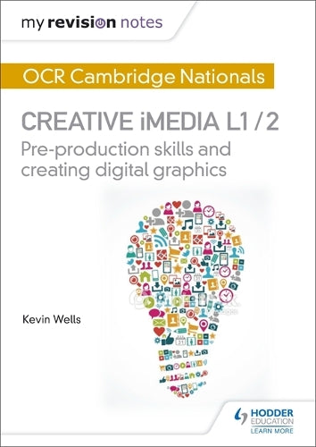 My Revision Notes: OCR Nationals in Creative iMedia L 1 / 2: Pre-production skills and Creating digital graphics
