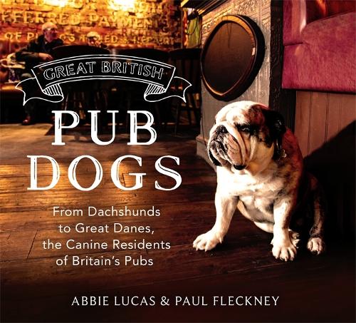 Great British Pub Dogs: From Dachshunds to Great Danes, the Canine Residents of Britain’s Pubs