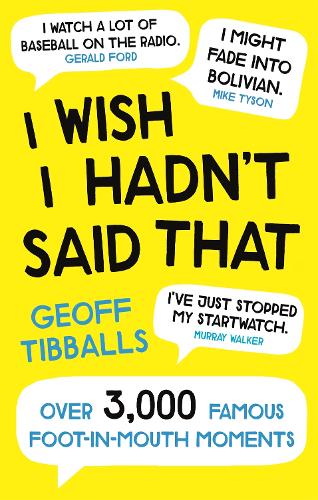 I Wish I Hadnt Said That: Over 3,000 Famous Foot-in-Mouth Moments