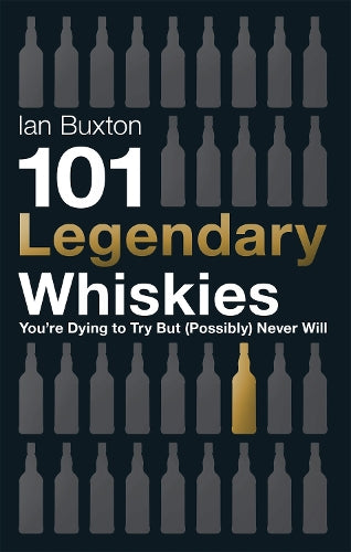 101 Legendary Whiskies Youre Dying to Try But (Possibly) Never Will (101 Whiskies)