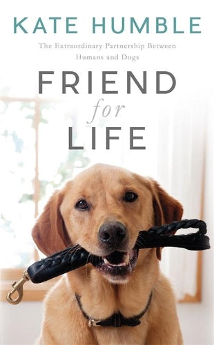 Friend For Life: The Extraordinary Partnership Between Humans and Dogs