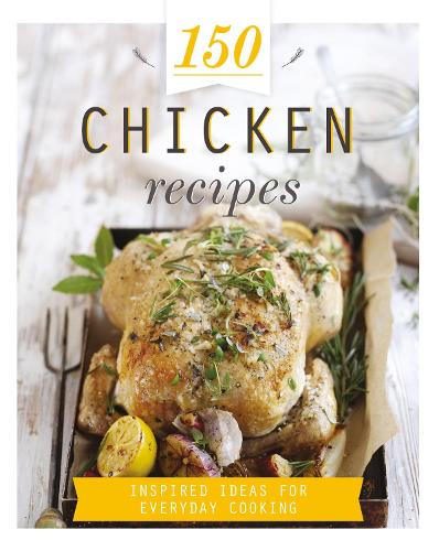 150 Chicken Recipes (150 Recipes)