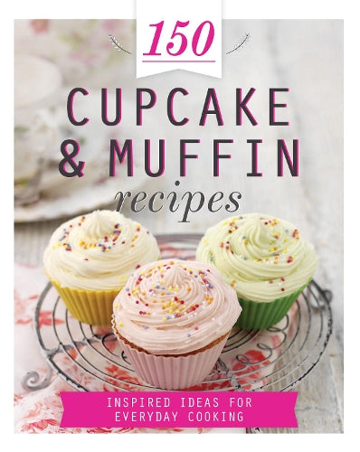 150 Cupcake and Muffin Recipes: Inspired Ideas for Everyday Cooking (150 Recipes)