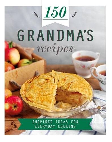 150 Grandmas Recipes: Inspired Ideas for Everyday Cooking (150 Recipes)
