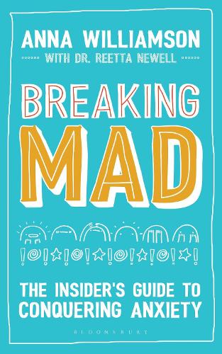 Breaking Mad: The Insiders Guide to Conquering Anxiety