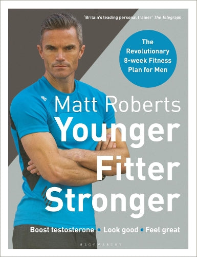 Matt Roberts Younger, Fitter, Stronger: The Revolutionary 8-week Fitness Programme for Men