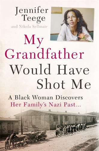 My Grandfather Would Have Shot Me: A Black Woman Discovers Her Familys Nazi Past