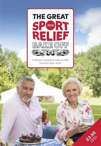 The Great Sport Relief Bake Off: 13 feel-good recipes to bake yourself proud for Sport Relief (Sport Relief 2016)