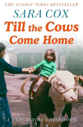 Till the Cows Come Home: A Lancashire Childhood: The Sunday Times Bestseller