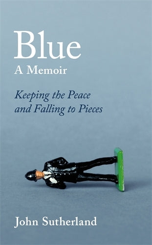 Blue: A Memoir - Keeping the Peace and Falling to Pieces