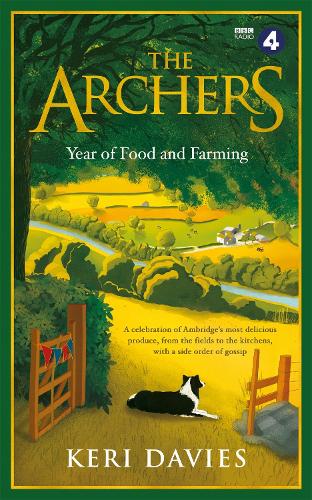 The Archers Year Of Food and Farming: A celebration of Ambridges most delicious produce, from the fields to the kitchens, with a side order of gossip