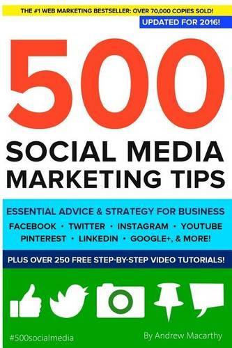 500 Social Media Marketing Tips: Essential Advice, Hints and Strategy for Business: Facebook, Twitter, Pinterest, Google+, YouTube, Instagram, LinkedIn, and More!