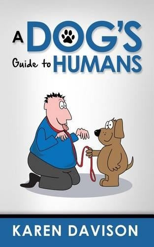 A Dogs Guide to Humans: Volume 1 (Fun Reads for Dog Lovers)