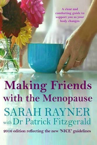 Making Friends with the Menopause: A clear and comforting guide to support you as your body changes 2017 edition reflecting the new NICE guidelines
